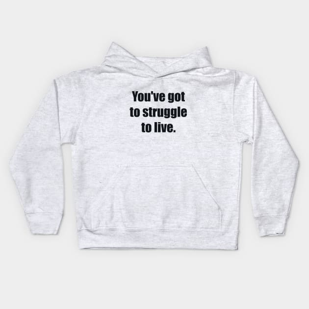 You've got to struggle to live Kids Hoodie by BL4CK&WH1TE 